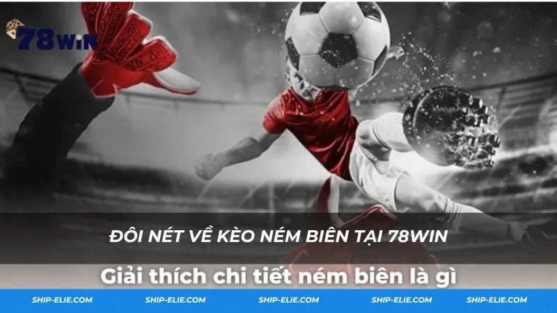 Đôi Nét Về Kèo Ném Biên tại 78Win