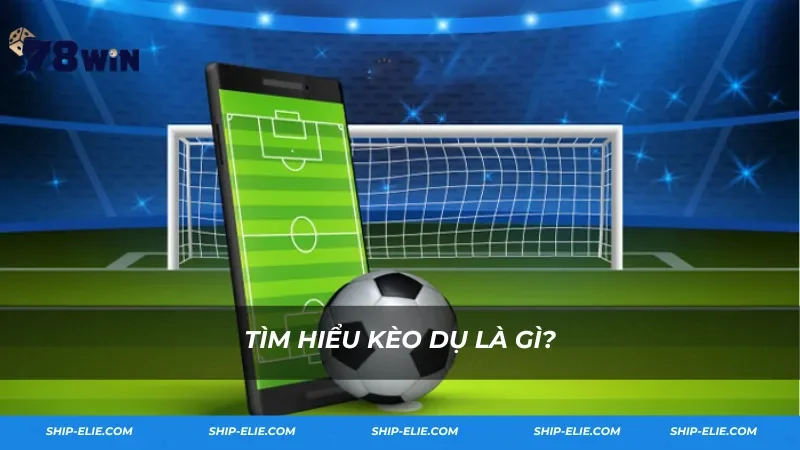 Tìm hiểu kèo dụ là gì?
